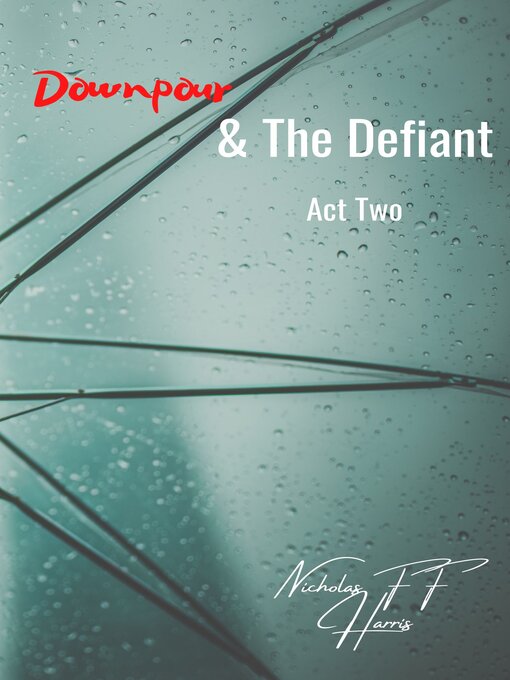 Title details for Downpour & the Defiant Act Two by Nicholas FF Harris - Wait list